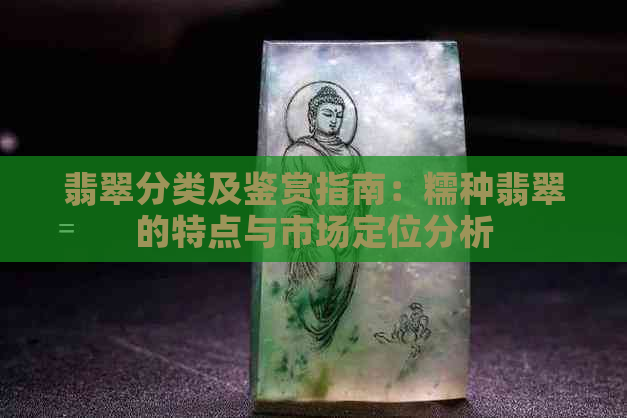 翡翠分类及鉴赏指南：糯种翡翠的特点与市场定位分析