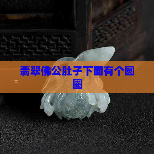 翡翠佛公肚子下面有个圆圈