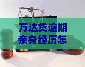 万达贷逾期亲身经历怎么处理