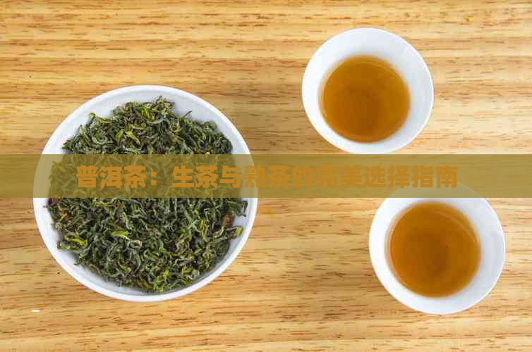 普洱茶：生茶与熟茶的完美选择指南