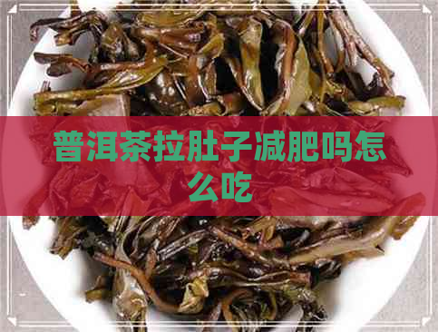 普洱茶拉肚子减肥吗怎么吃