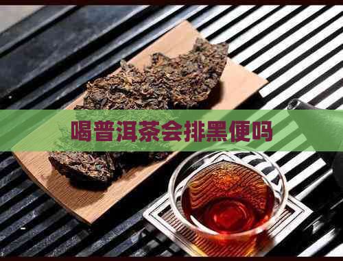 喝普洱茶会排黑便吗