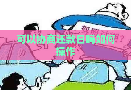 可以协商还款日吗如何操作