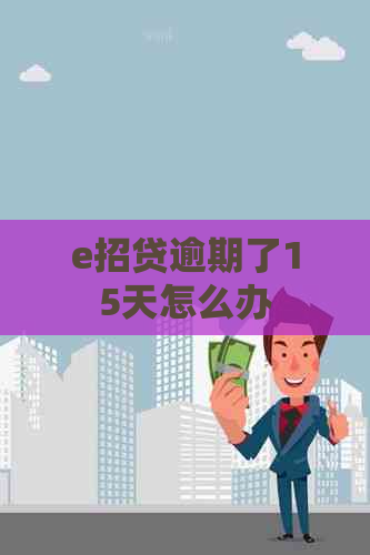 e招贷逾期了15天怎么办