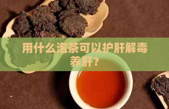 用什么泡茶可以护肝解养肝？