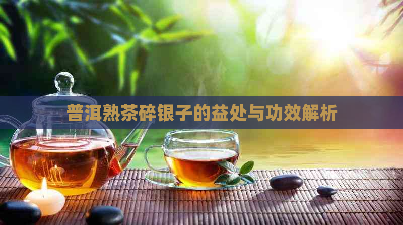 普洱熟茶碎银子的益处与功效解析