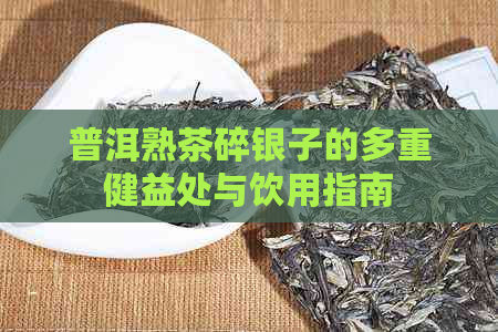 普洱熟茶碎银子的多重健益处与饮用指南