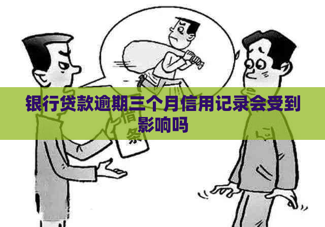 银行贷款逾期三个月信用记录会受到影响吗