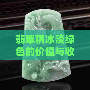 翡翠糯冰淡绿色的价值与收藏考量