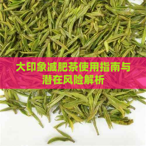 大印象减肥茶使用指南与潜在风险解析