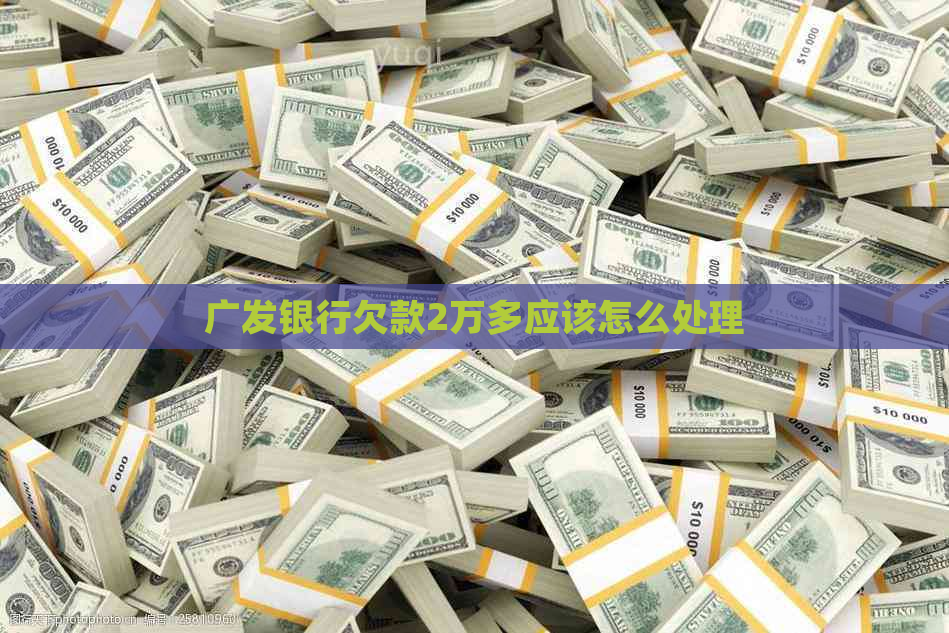 广发银行欠款2万多应该怎么处理