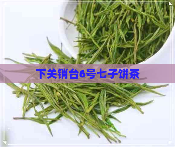 下关销台6号七子饼茶