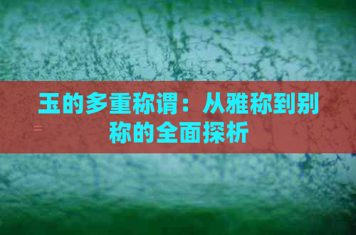 玉的多重称谓：从雅称到别称的全面探析