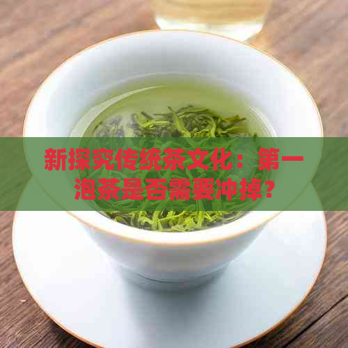 新探究传统茶文化：之一泡茶是否需要冲掉？