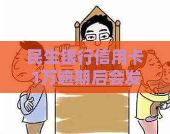 民生银行信用卡1万逾期后会发生什么