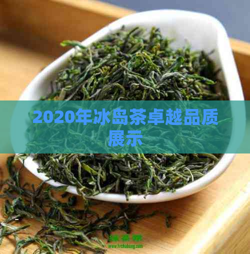 2020年冰岛茶卓越品质展示