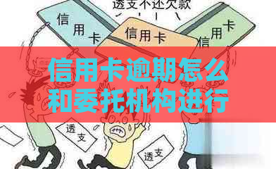 信用卡逾期怎么和委托机构进行沟通