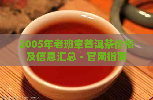 2005年老班章普洱茶价格及信息汇总 - 官网指南