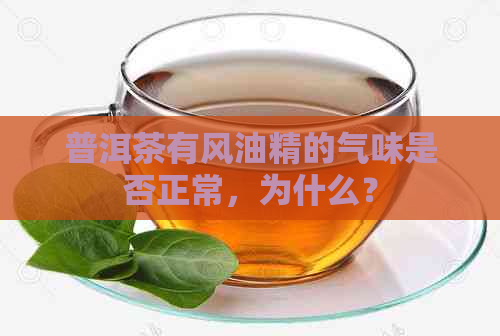 普洱茶有风油精的气味是否正常，为什么？