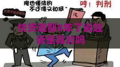 快贷逾期8年了说起诉是真的吗