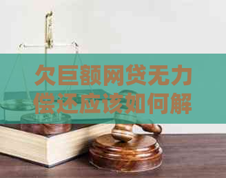 欠巨额网贷无力偿还应该如何解决