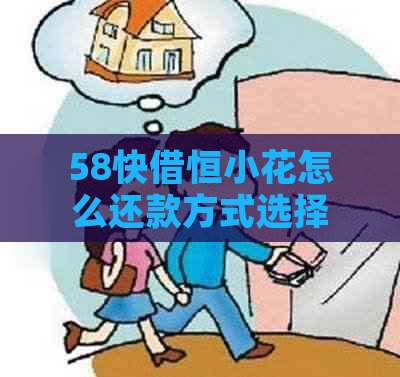 58快借恒小花怎么还款方式选择