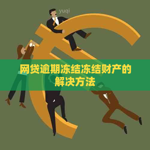 网贷逾期冻结冻结财产的解决方法