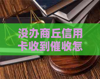 没办商丘信用卡收到怎么办