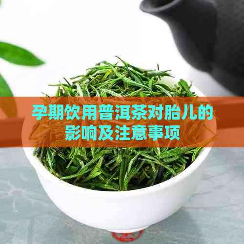 孕期饮用普洱茶对胎儿的影响及注意事项