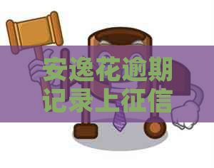 安逸花逾期记录上，逾期记录如何影响个人信用？