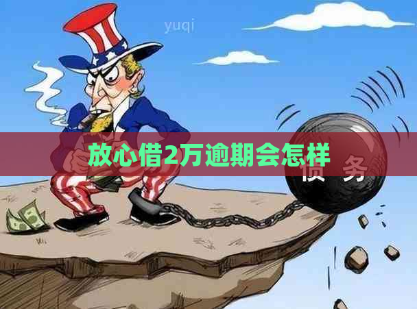 放心借2万逾期会怎样