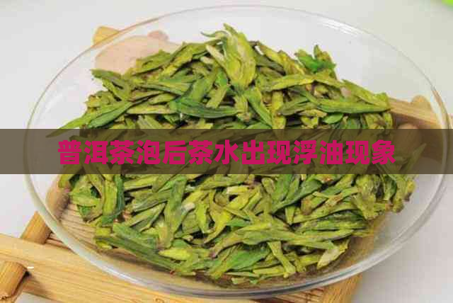 普洱茶泡后茶水出现浮油现象