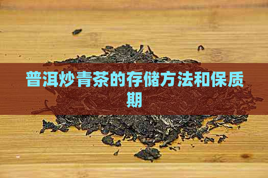 普洱炒青茶的存储方法和保质期