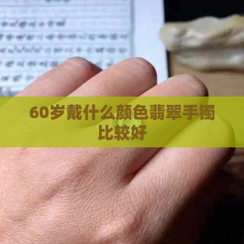 60岁戴什么颜色翡翠手镯比较好