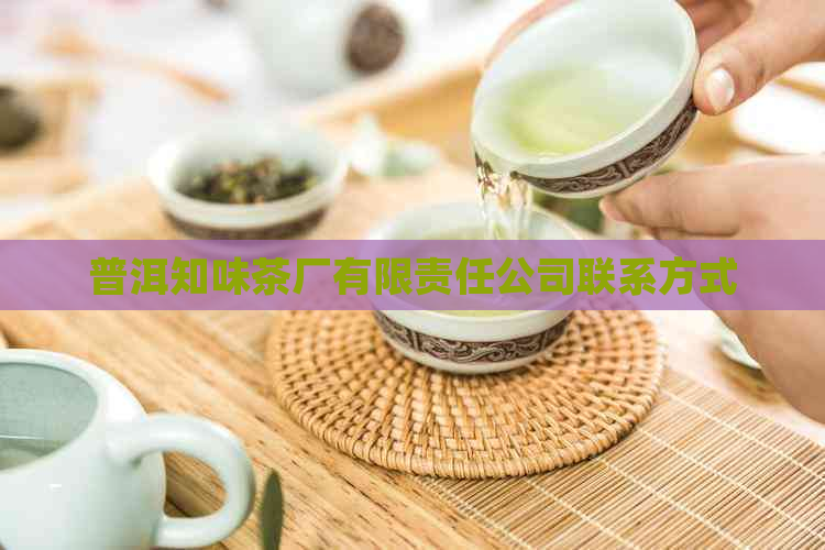 普洱知味茶厂有限责任公司联系方式