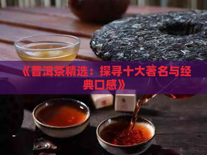 《普洱茶精选：探寻十大著名与经典口感》