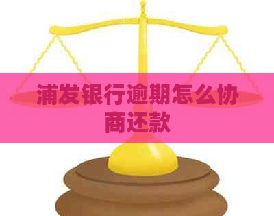 浦发银行逾期怎么协商还款