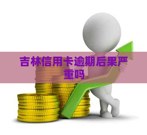 吉林信用卡逾期后果严重吗