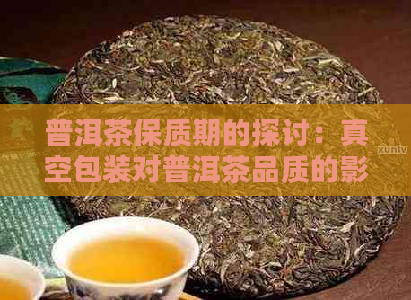 普洱茶保质期的探讨：真空包装对普洱茶品质的影响