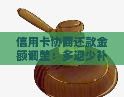 信用卡协商还款金额调整：多退少补问题解答