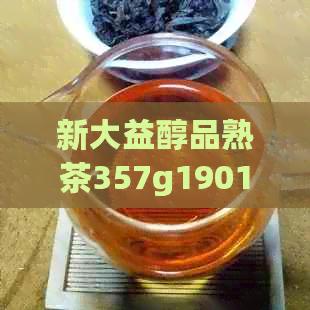 新大益醇品熟茶357g1901批次普洱茶 - 品质保证、制作工艺及冲泡方法详解