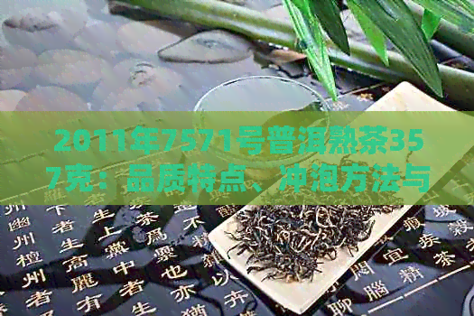 2011年7571号普洱熟茶357克：品质特点、冲泡方法与收藏价值全面解析