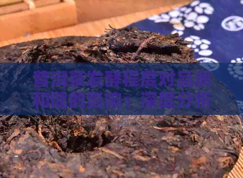 普洱茶发酵程度对品质和健的影响：深度分析与比较