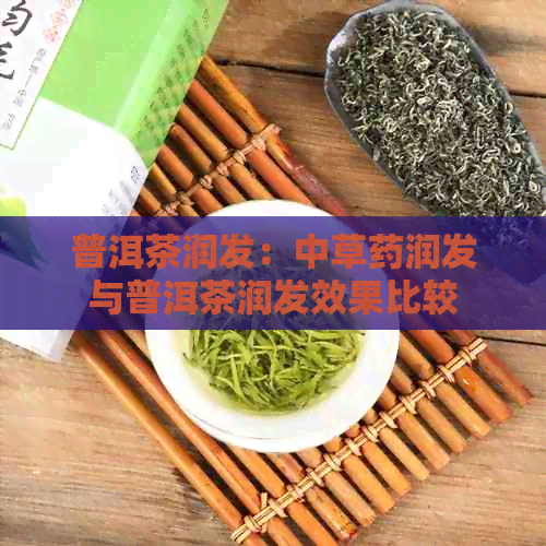 普洱茶润发：中草药润发与普洱茶润发效果比较