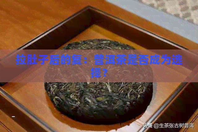 拉肚子后的复：普洱茶是否成为选择？