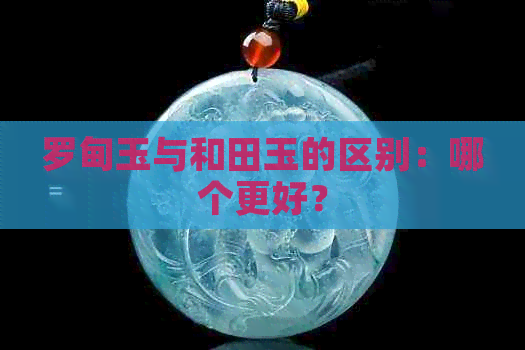 罗甸玉与和田玉的区别：哪个更好？