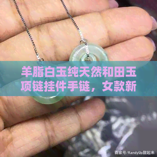 羊脂白玉纯天然和田玉项链挂件手链，女款新疆和田玉批发促销价格