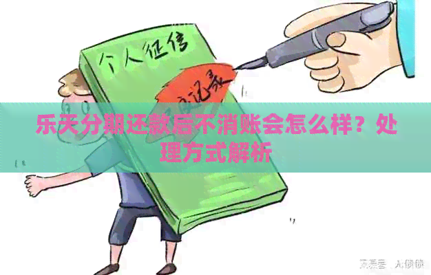 乐天分期还款后不消账会怎么样？处理方式解析