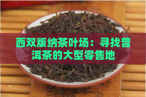 西双版纳茶叶场：寻找普洱茶的大型零售地