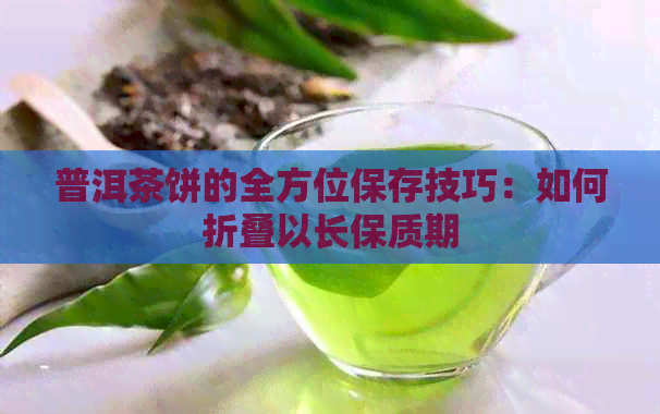 普洱茶饼的全方位保存技巧：如何折叠以长保质期